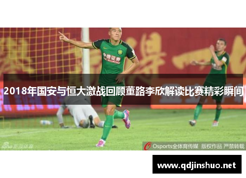 2018年国安与恒大激战回顾董路李欣解读比赛精彩瞬间